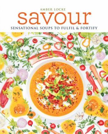 Savour: Sensational Soups To Fulfil And Fortify by Amber Locke