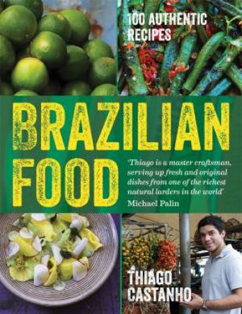 Brazilian Food: 100 Authentic Recipes by Thiago Castanho & Luciana Bianchi