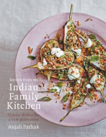 Secrets From My Indian Family Kitchen by Anjali Pathak