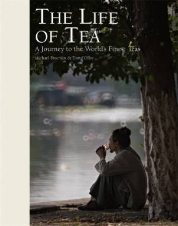 The Life Of Tea by Michael Freeman & Timothy d'Offay