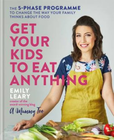 Get Your Kids To Eat Anything by Emily Leary