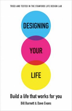 Designing Your Life: Build A Life That Works For You by Bill Burnett & Dave Evans