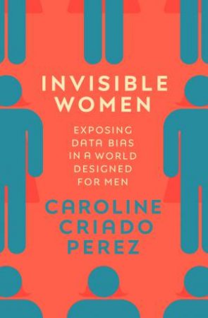 Invisible Women: Exposing Data Bias in a World Designed for Men by Caroline Criado Perez