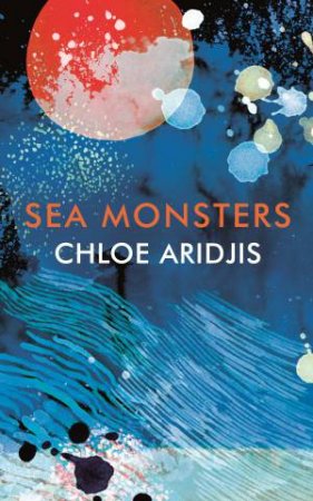 Sea Monsters by Chloe Aridjis