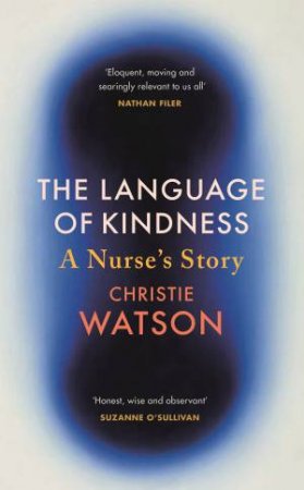 The Language Of Kindness: A Nurse's Story by Christie Watson