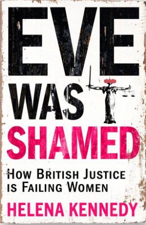 Eve Was Shamed: How British Justice is Failing Women by Helena Kennedy