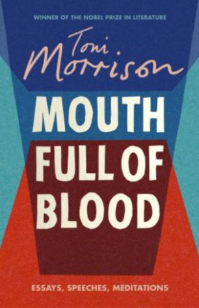 A Mouth Full Of Blood: Essays, Speeches And Meditations by Toni Morrison