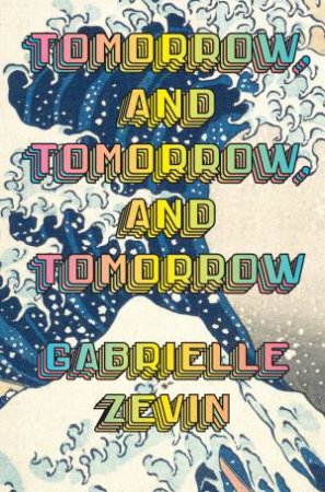 Tomorrow, And Tomorrow, And Tomorrow by Gabrielle Zevin