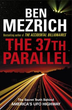 The 37th Parallel: The Secret Truth Behind America's UFO Highway by Ben Mezrich