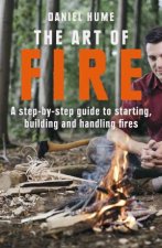 The Art of Fire Step by step guide to starting building and handling fires