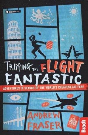 Tripping The Flight Fantastic: Adventures In Search Of The World's Cheapest Air Fare by Andrew Fraser