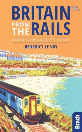 Britain From The Rails (3rd Ed.) by Benedict Le Vay