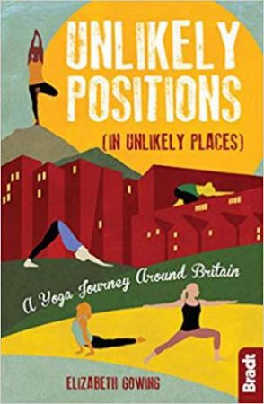 Unlikely Positions: A Yoga Journey Around Britain by Elizabeth Gowing