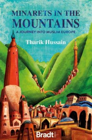 Minarets In The Mountains: A Journey Into Muslim Europe by Tharik Hussain