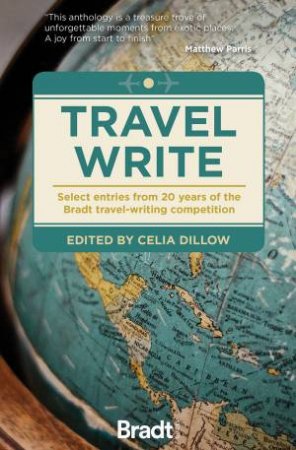 Travel Write: Select Entries From 20 Years Of The Bradt Travel-Writing Competition by Celia Dillow