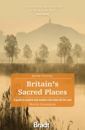 Bradt Slow Travel Guide: Britain's Sacred Places by Martin Symington