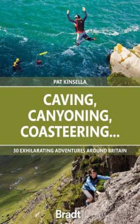 Caving, Canyoning, Coasteering...: 30 Exhilarating Adventures Around Britain by Patrick Kinsella