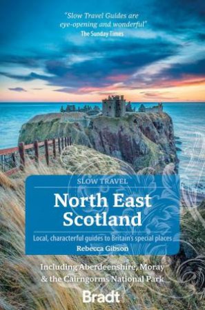 Bradt Slow Travel Guide: North East Scotland, including Aberdeenshire, Moray and the Cairngorms National Park by REBECCA GIBSON