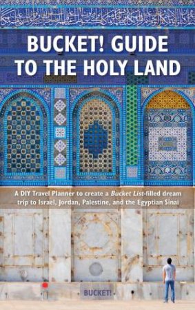 Bucket Guide To The Holy Land: A DIY Travel Planner To Create A Bucket List-Filled Dream Trip To Israel, Jordan, Palestine, And The Egyptian Sinai by Tim Tranchilla