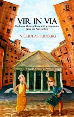 Vir in Via: Exploring Modern Rome with a Companion from the Ancient City by NICHOLAS SUDBURY