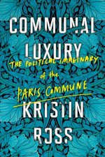 Communal Luxury The Political Imaginary Of The Paris Commune