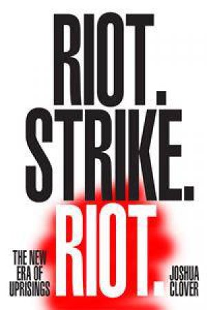 Riot. Strike. Riot. by Joshua Clover