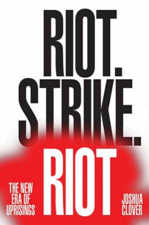 Riot. Strike. Riot by Joshua Clover