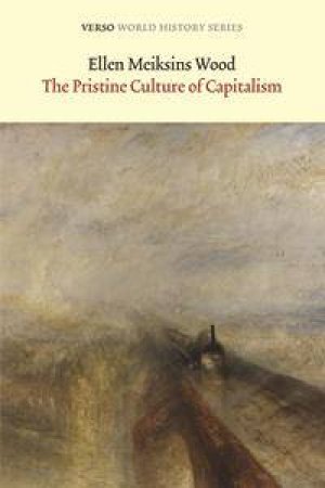 The Pristine Culture of Capitalism by Ellen Meiksins Wood