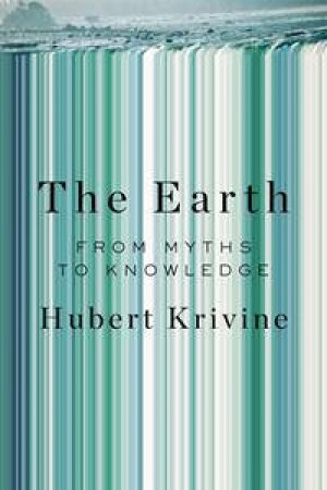 The Earth: From Myth to Knowledge by Hubert Krivine