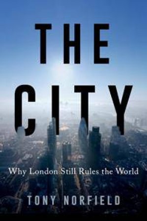 The City: London And The Global Power Of Finance by Tony Norfield