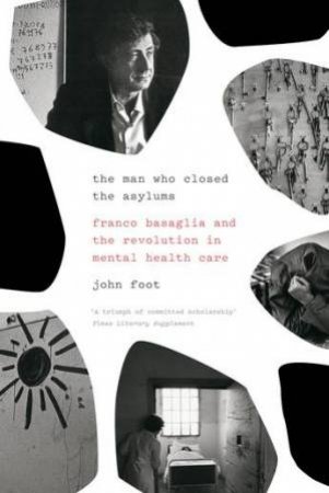 The Man Who Closed the Asylums by John Foot