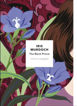 Vintage Classics Murdoch Series: The Black Prince by Iris Murdoch