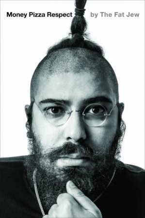 The Fat Jew: Money, Pizza, Respect by Josh Ostrovsky