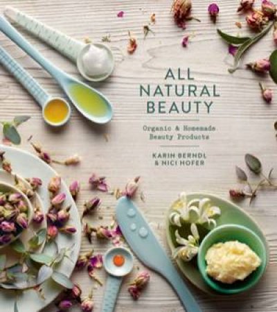 Natural Beauty: Divine Homemade Beauty Products by Nici Hofer