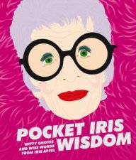 Pocket Iris Wisdom Witty Quotes And Wise Words From Iris Apfel