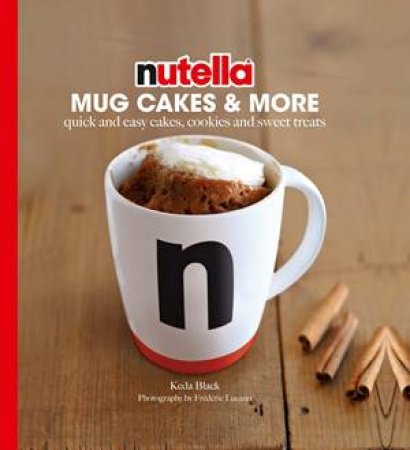 Mug Cakes Nutella: Quick And Easy Cakes, Cookies And Sweet Treats by Lene Knudsen