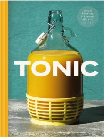 Tonic: Delicious And Natural Remedies To Boost Your Health by Tanita de Rujit