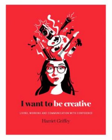 I Want To Be Creative by Harriet Griffey