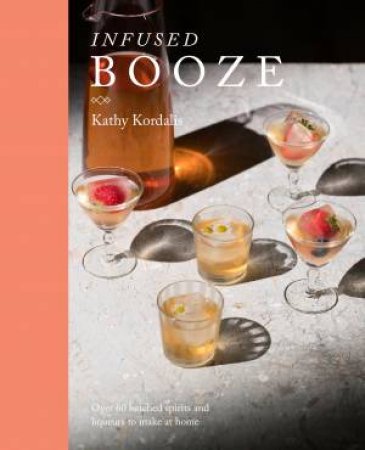 Infused Booze by Kathy Kordalis