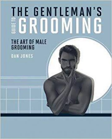 The Gentleman's Guide To Grooming by Dan Jones