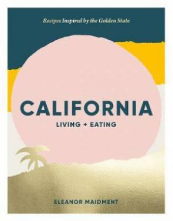 California: Living + Eating by Eleanor Maidment