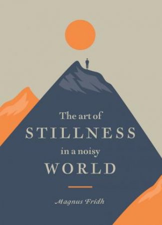 The Art Of Stillness In A Noisy World by Magnus Fridh