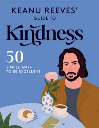 Keanu Reeves' Guide To Kindness by Various