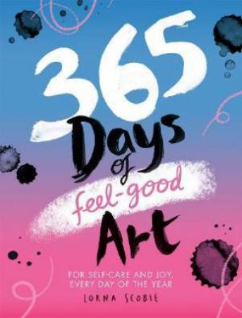 365 Days Of Feel-Good Art by Lorna Scobie