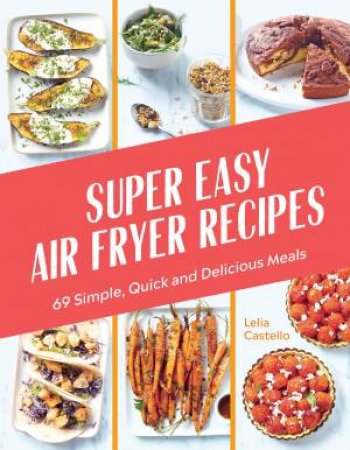 Super Easy Air Fryer Recipes by Lelia Castello