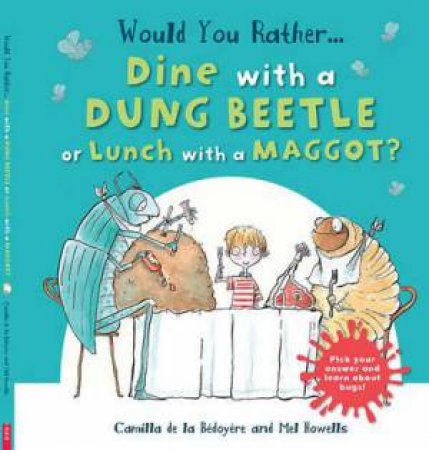 Would You Rather: Dine With A Dung Beetle Or Lunch With A Maggot? by Camilla de le Bedoyere & Mel Howells