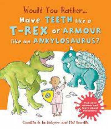 Would You Rather: Have The Teeth Of A T-Rex Or The Armour Of An Ankylosaurus? by Camilla de la Bedoyere & Mel Howells