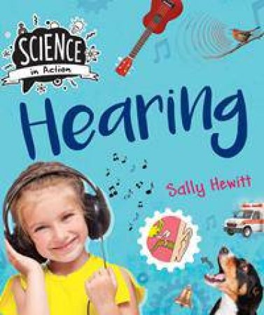 Science In Action: The Senses: Hearing by Sally Hewitt