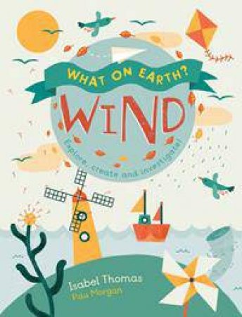 What On Earth? Wind by Isabel Thomas & Paulina Morgan