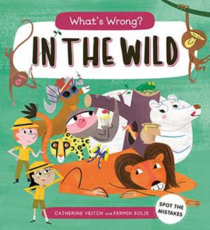 What's Wrong? In the Wild by Catherine Veitch & Fermin Solis